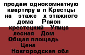 продам однокомнатную квартиру в п.Крестцы на 2 этаже 3-х этажного дома. › Район ­ крестецкий › Улица ­ лесная › Дом ­ 35 › Общая площадь ­ 30 › Цена ­ 900 000 - Новгородская обл. Недвижимость » Квартиры продажа   